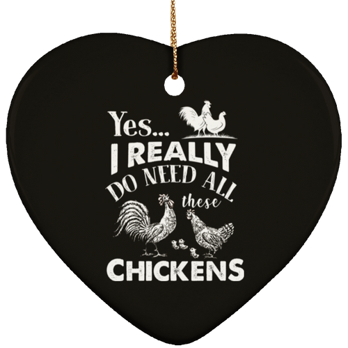 I REALLY DO NEED ALL THESE CHICKENS Ceramic Heart Ornament
