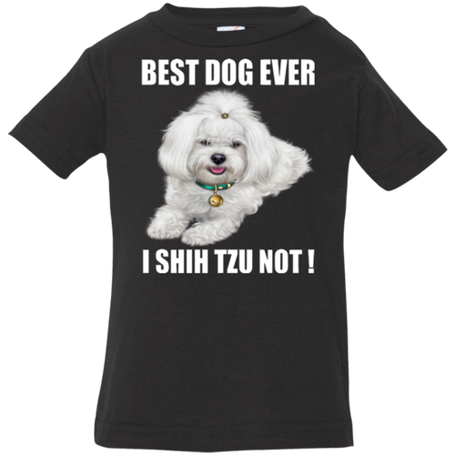 BEST DOG EVER I SHIH TZU NOT Infant Jersey T-Shirt