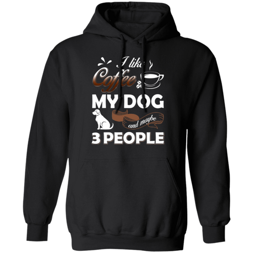 I LIKE COFFEE MY DOG AND 3 OTHER PEOPLE Pullover Hoodie 8 oz.