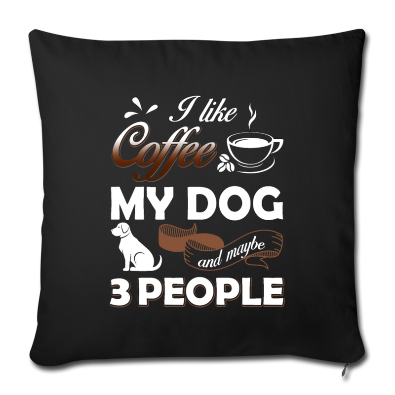 I LIKE COFFEE MY DOG AND MAYBE 3 PEOPLE Throw Pillow Cover 17.5” x 17.5” - black