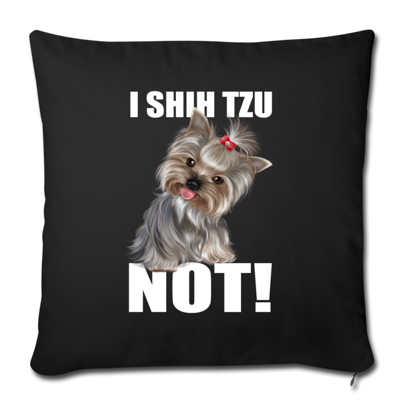 I SHIH TZU NOT Throw Pillow Cover 17.5” x 17.5” - black