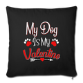 My dog is my valentine Throw Pillow Cover 17.5” x 17.5” - black
