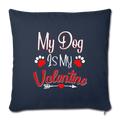 My dog is my valentine Throw Pillow Cover 17.5” x 17.5” - navy